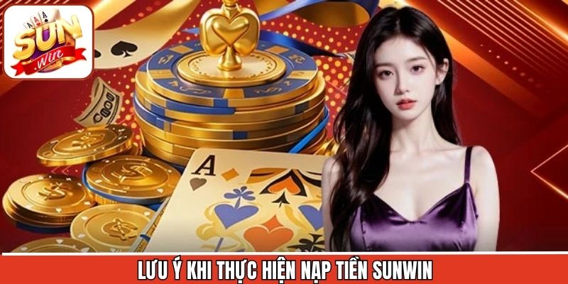 Nạp Tiền Sunwin - Đặt Lệnh Nhanh Chóng, An Toàn Số 1 3 Nạp tiền Sunwin cùng các lưu ý cần nắm bắt